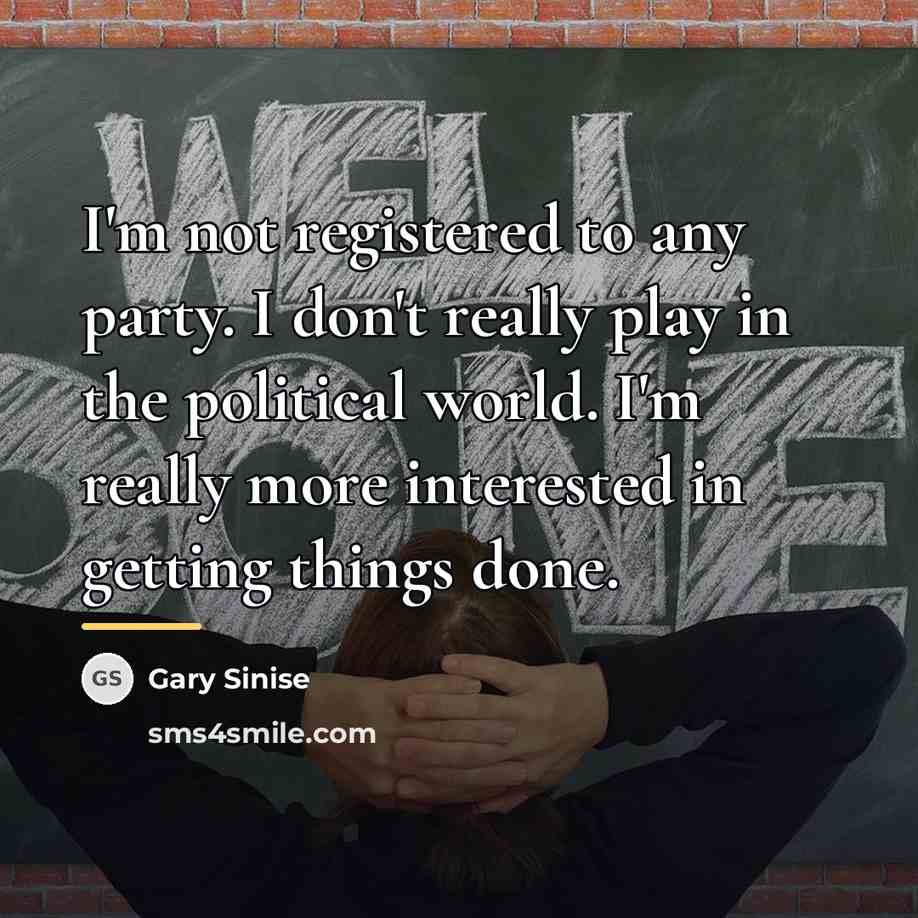 “I'm not registered to any party. I don't really play…” quote by Gary Sinise