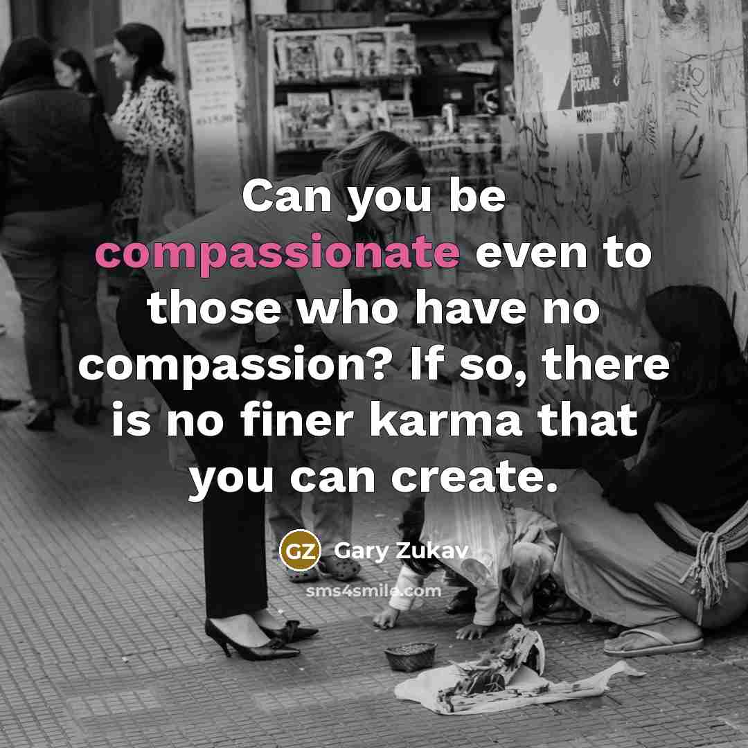 “Can you be compassionate even to those who have no…” quote by Gary Zukav