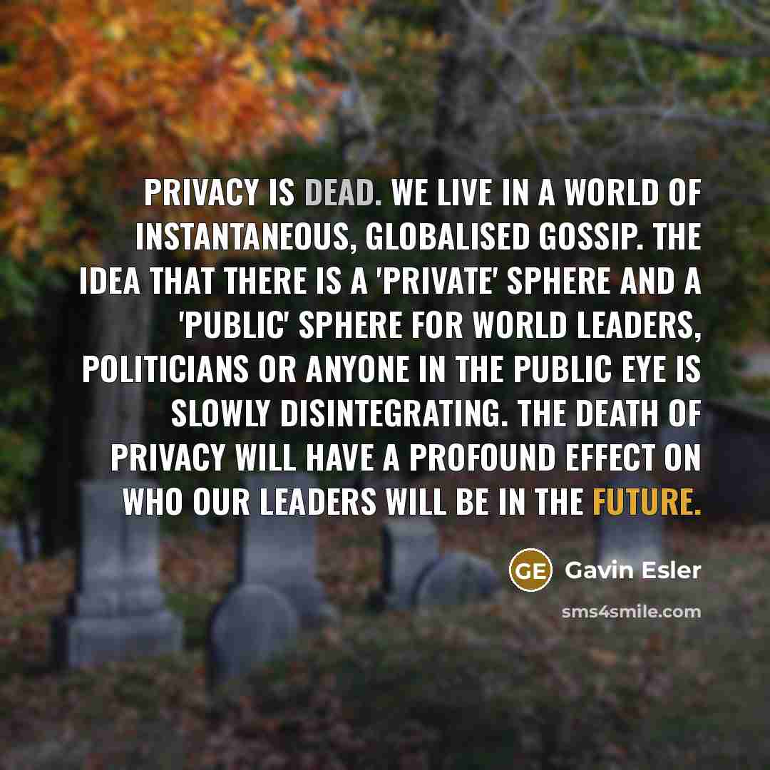 “Privacy is dead. We live in a world of instantaneous,…” quote by Gavin Esler