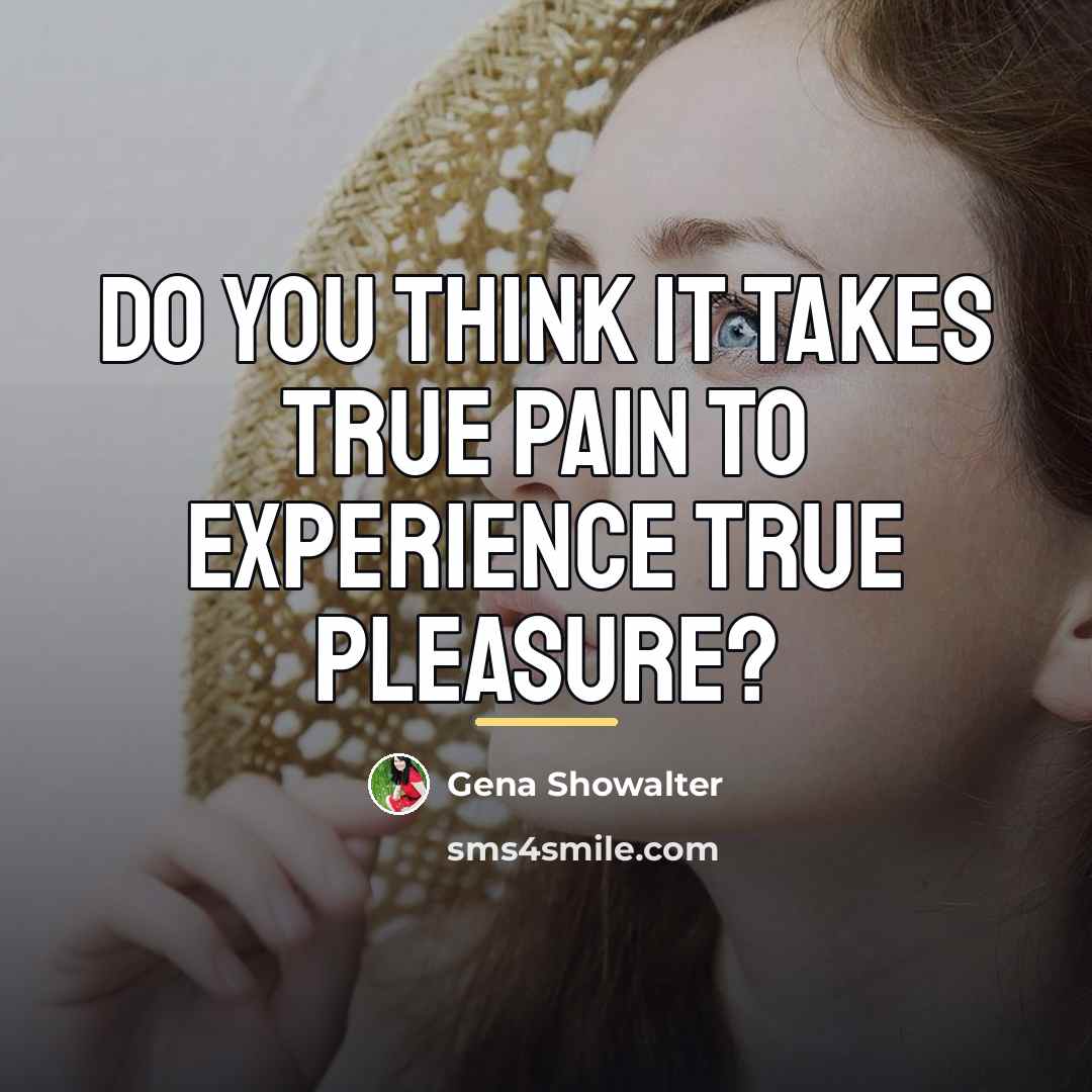 “Do you think it takes true pain to experience true…” quote by Gena Showalter