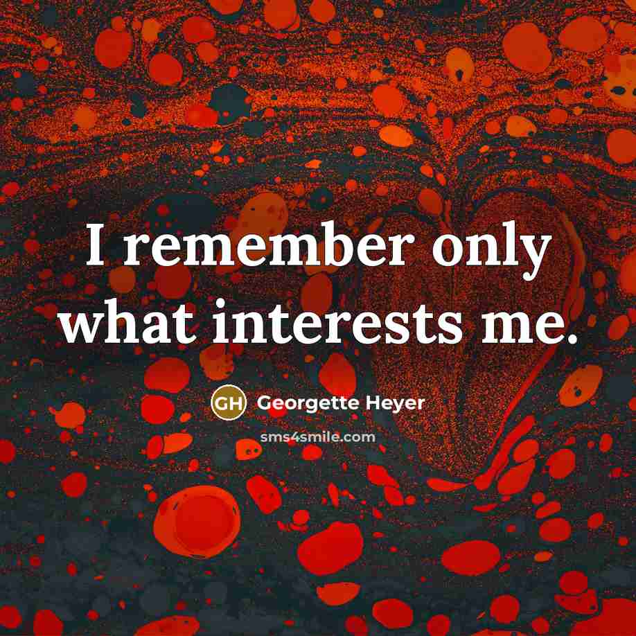 “I remember only what interests me.…” quote by Georgette Heyer