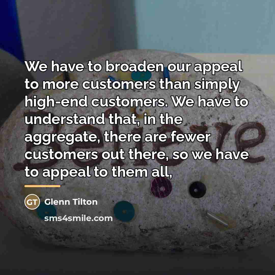 “We have to broaden our appeal to more customers than…” quote by Glenn Tilton