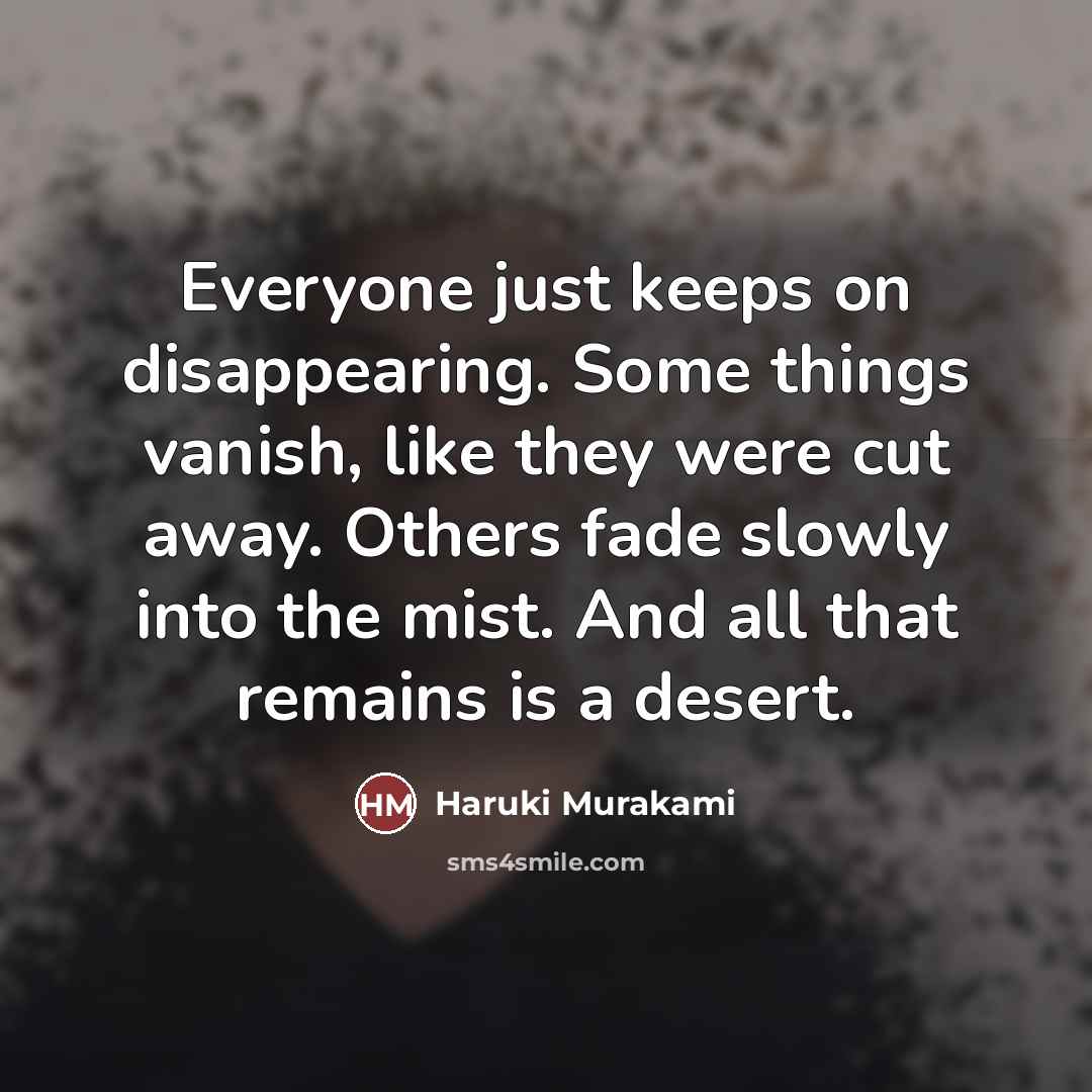 “Everyone just keeps on disappearing. Some things vanish, like they…” quote by Haruki Murakami