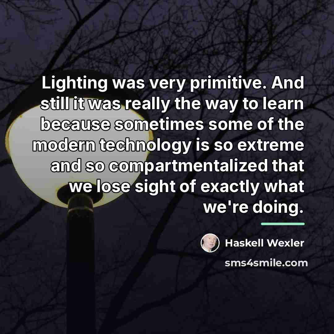 “Lighting was very primitive. And still it was really the…” quote by Haskell Wexler
