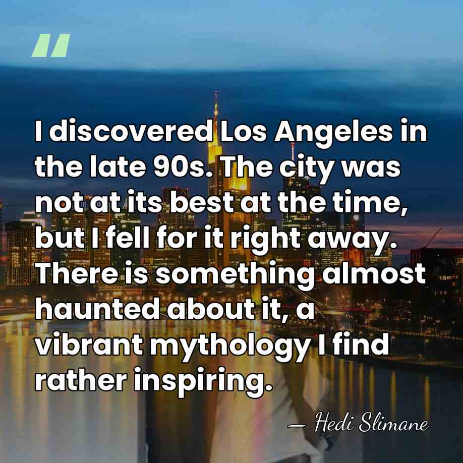 I discovered Los Angeles in the late 90s. The city was not&hellip; - Hedi Slimane