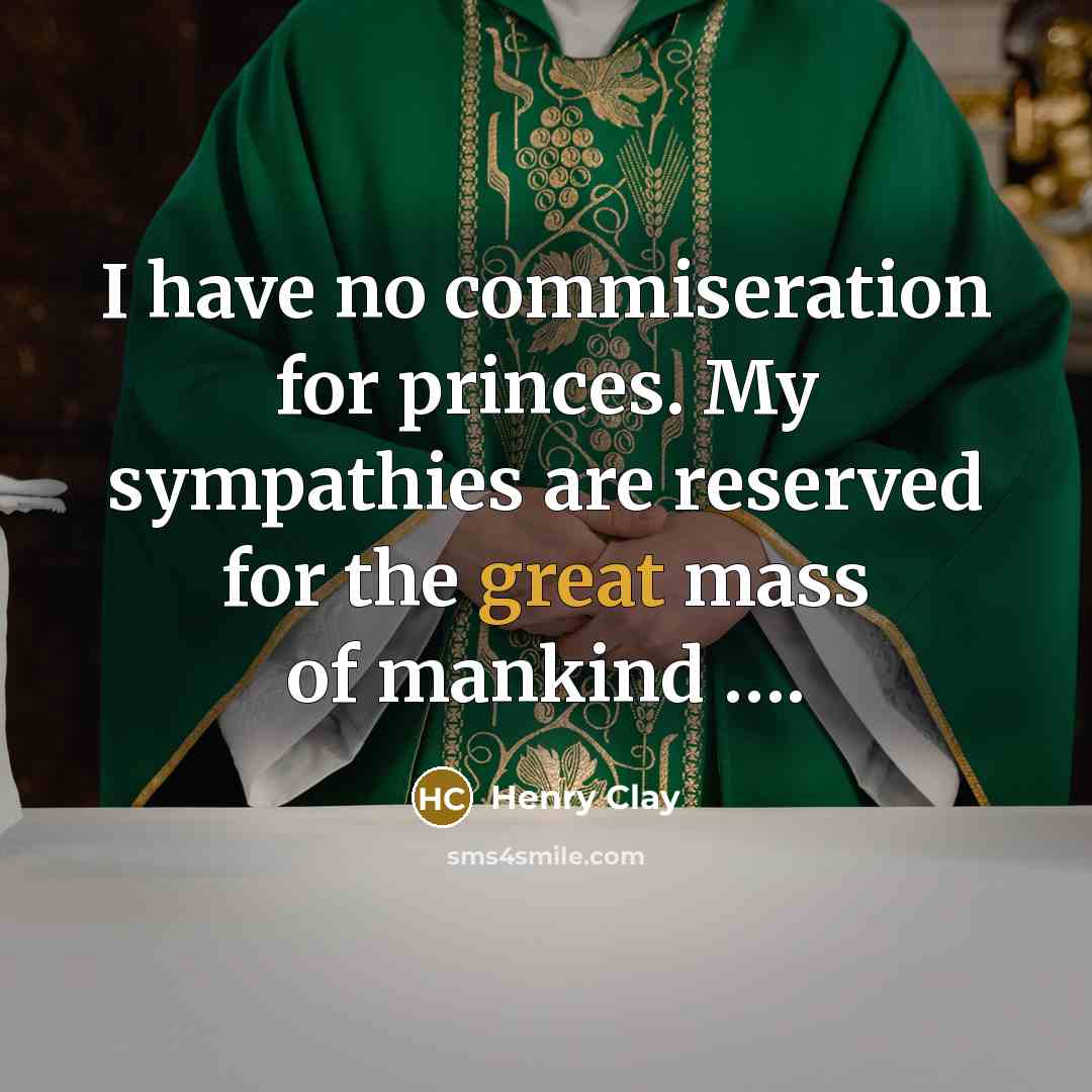 “I have no commiseration for princes. My sympathies are reserved…” quote by Henry Clay