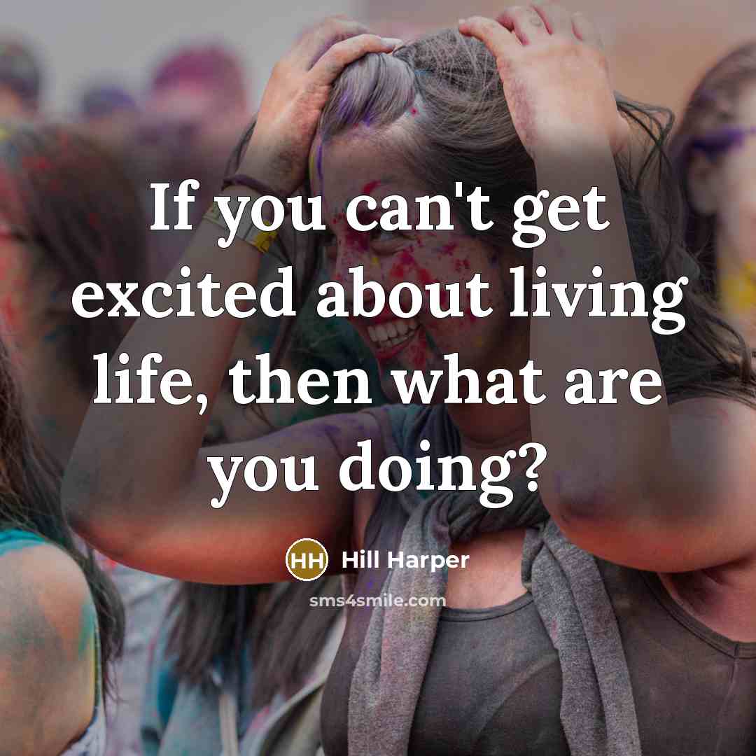 “If you can't get excited about living life, then what…” quote by Hill Harper
