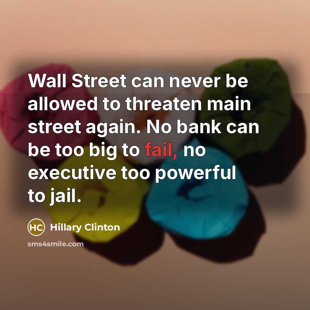“Wall Street can never be allowed to threaten main street…” quote by Hillary Clinton