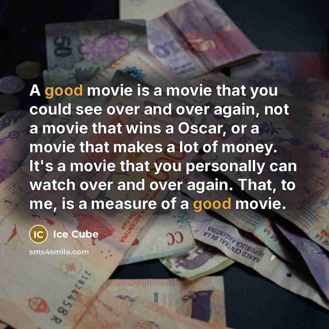 “A good movie is a movie that you could see…” quote by Ice Cube