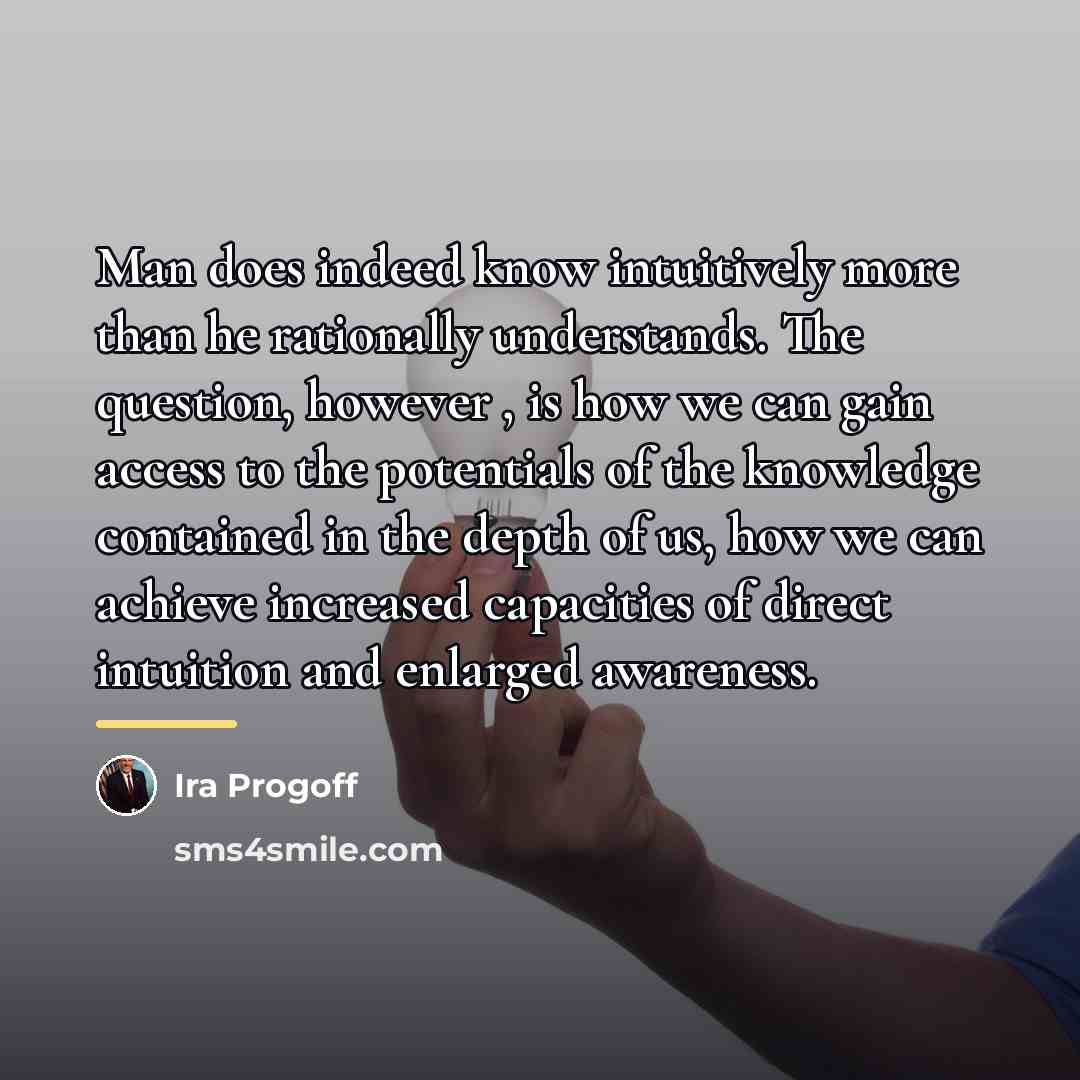 “Man does indeed know intuitively more than he rationally understands.…” quote by Ira Progoff