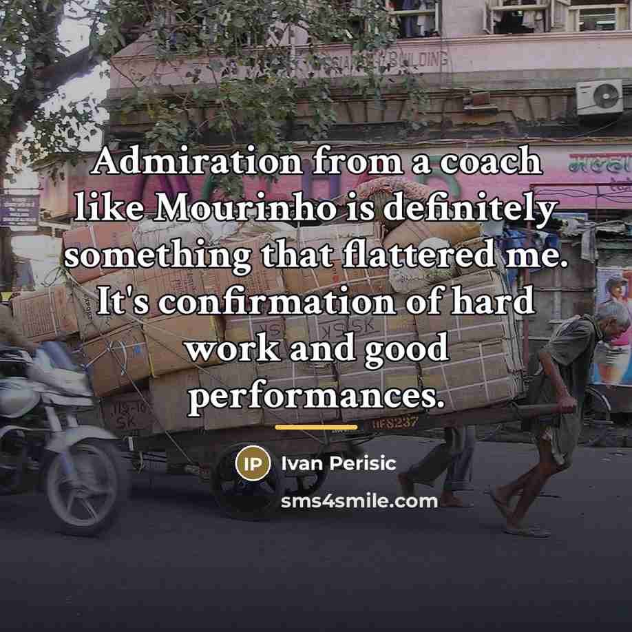 “Admiration from a coach like Mourinho is definitely something that…” quote by Ivan Perisic