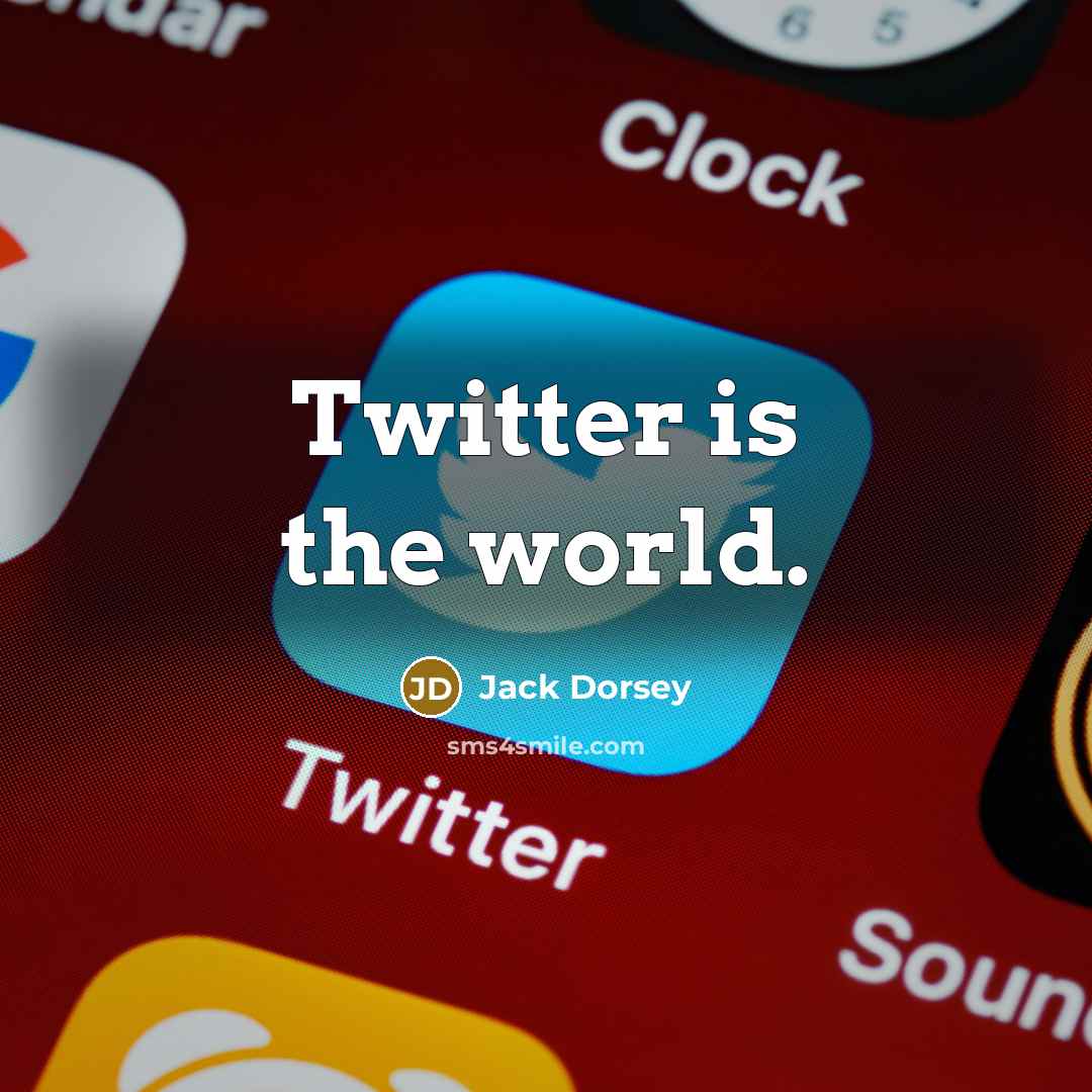“Twitter is the world.” quote by Jack Dorsey