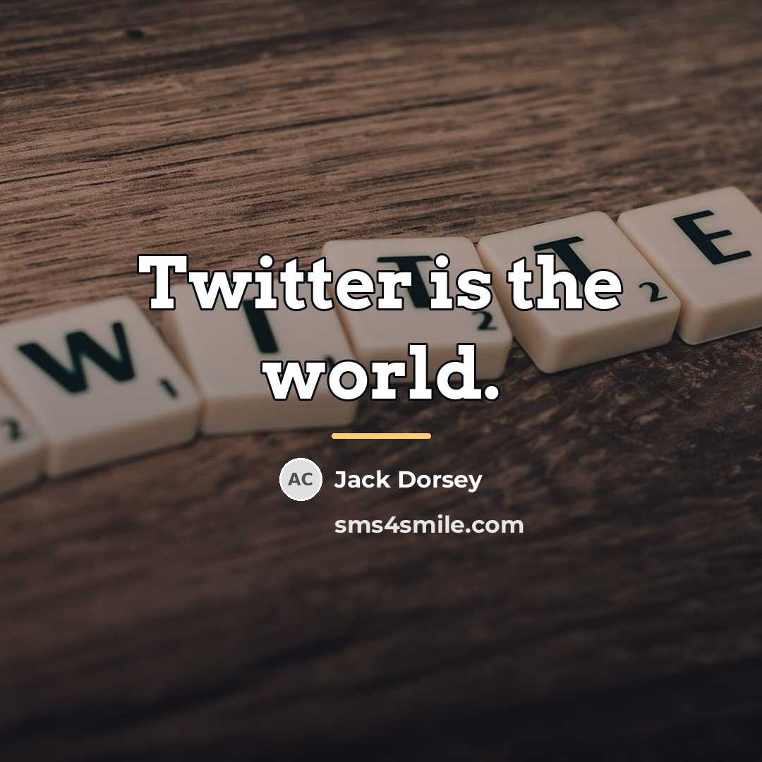 “Twitter is the world.…” quote by Jack Dorsey