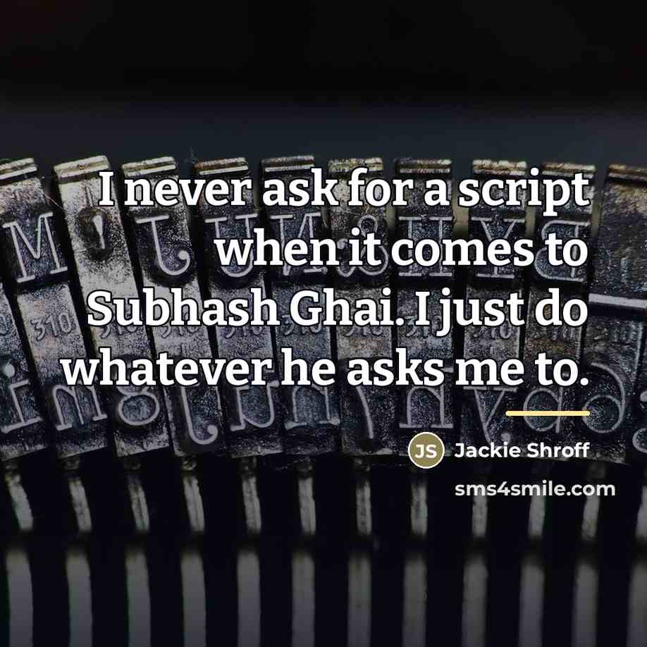 “I never ask for a script when it comes to…” quote by Jackie Shroff