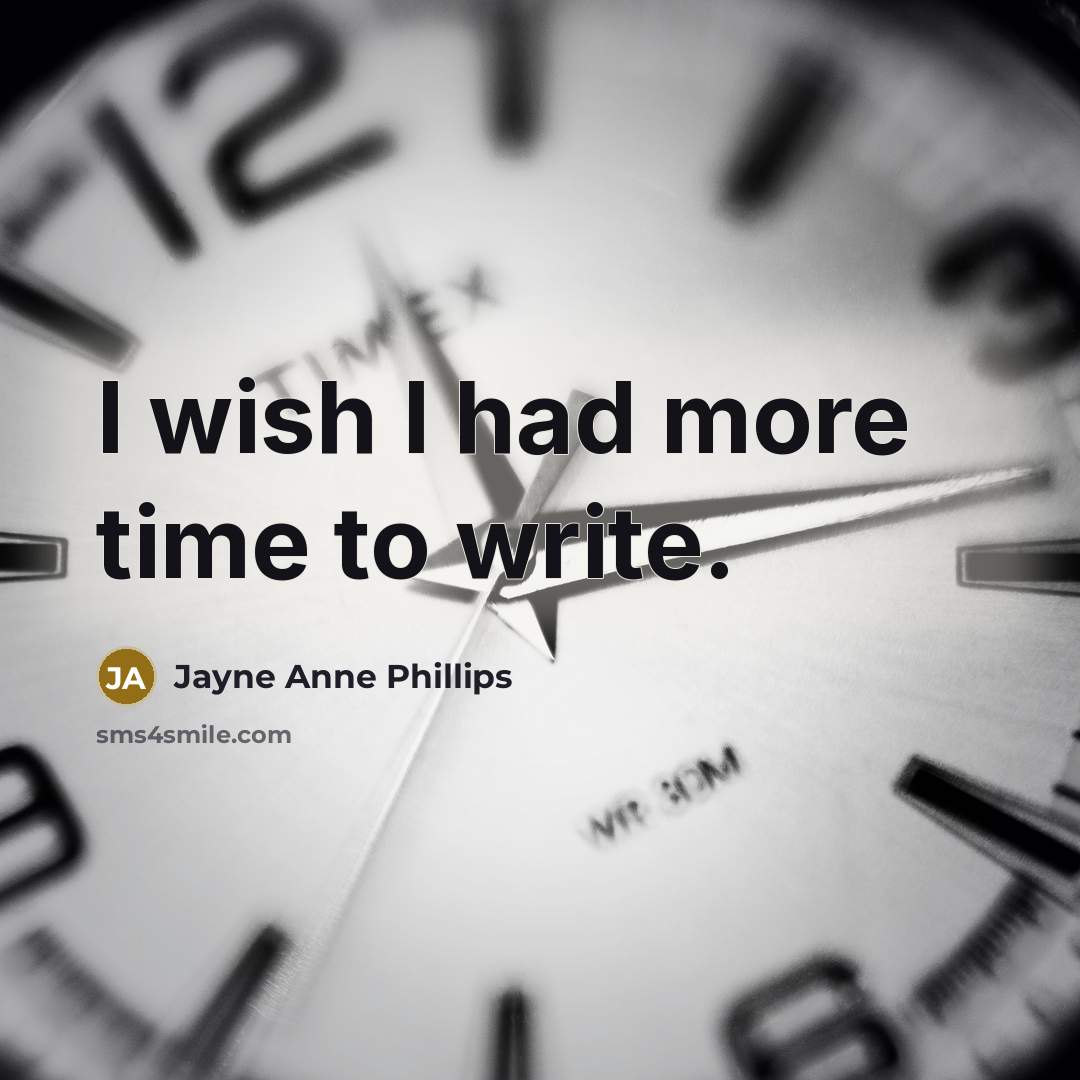 “I wish I had more time to write.…” quote by Jayne Anne Phillips
