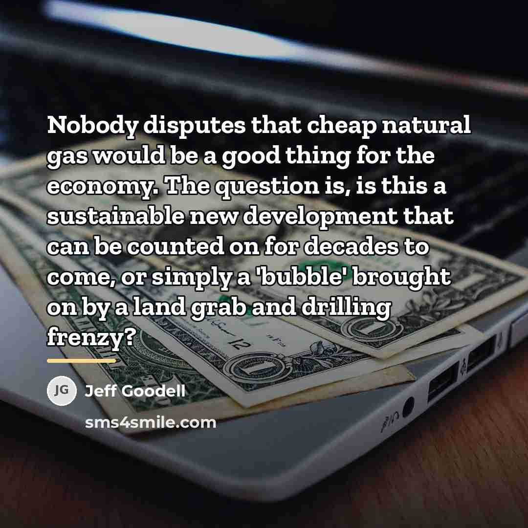 “Nobody disputes that cheap natural gas would be a good…” quote by Jeff Goodell