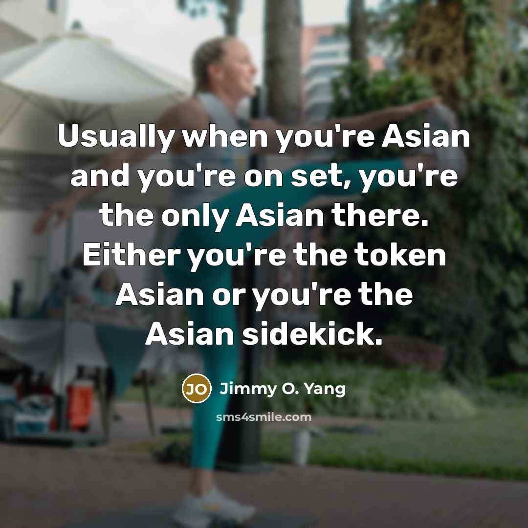 “Usually when you're Asian and you're on set, you're the…” quote by Jimmy O. Yang