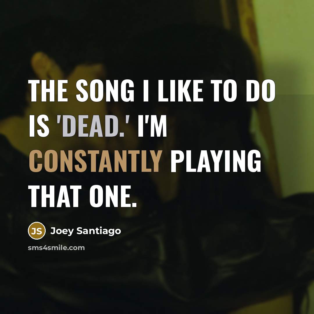 “The song I like to do is 'Dead.' I'm constantly playing that one.” quote by Joey Santiago