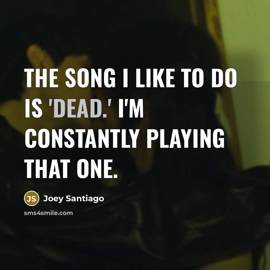 “The song I like to do is 'Dead.' I'm constantly…” quote by Joey Santiago