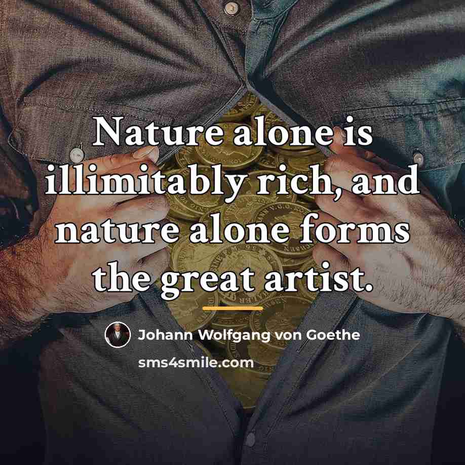 “Nature alone is illimitably rich, and nature alone forms the…” quote by Johann Wolfgang Von Goethe