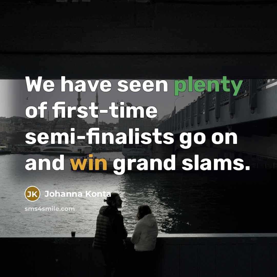 “We have seen plenty of first-time semi-finalists go on and…” quote by Johanna Konta