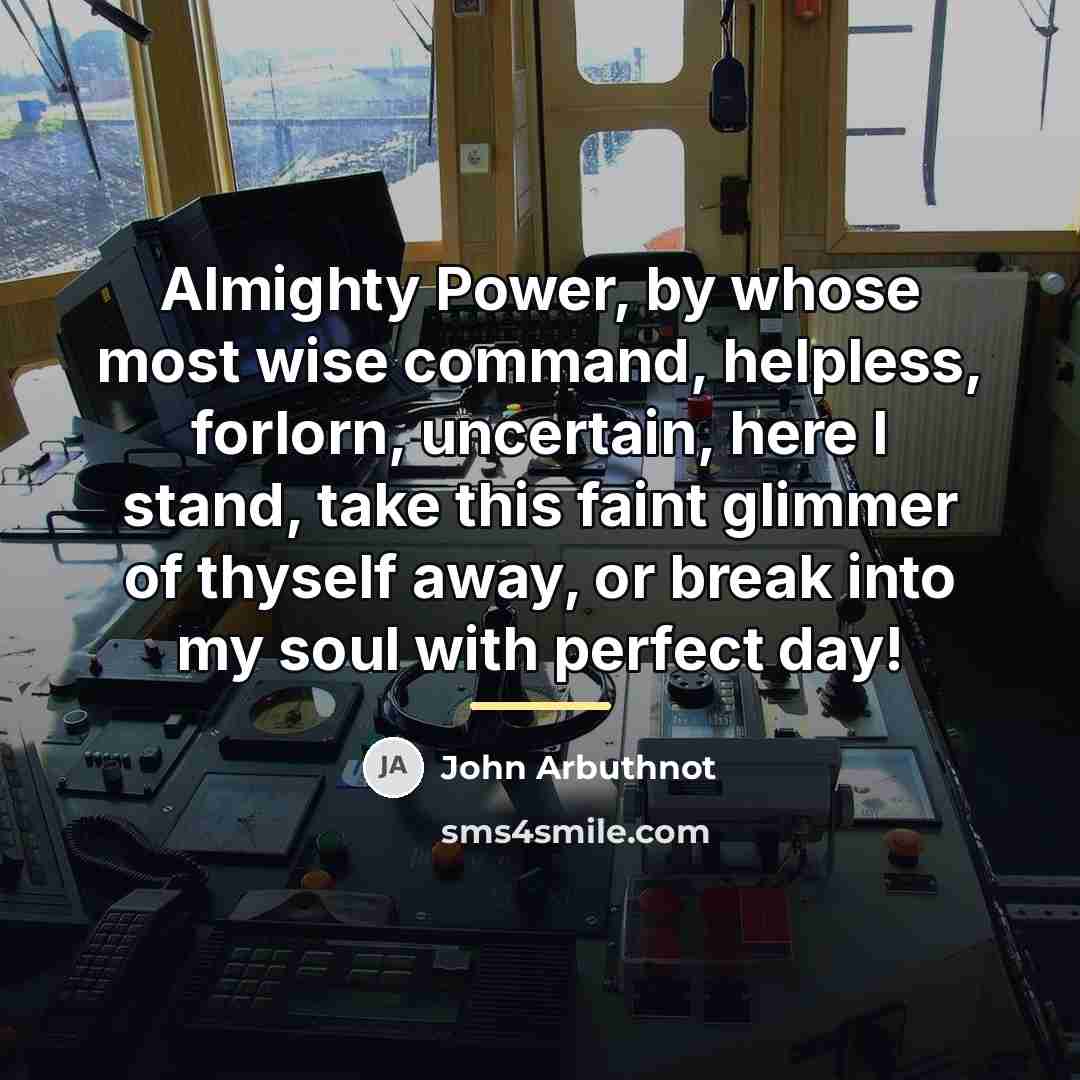 “Almighty Power, by whose most wise command, helpless, forlorn, uncertain,…” quote by John Arbuthnot