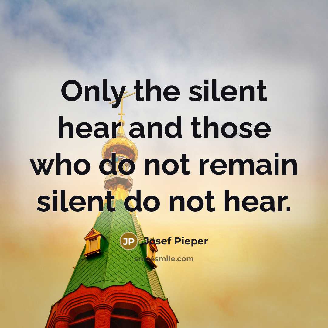 “Only the silent hear and those who do not remain…” quote by Josef Pieper
