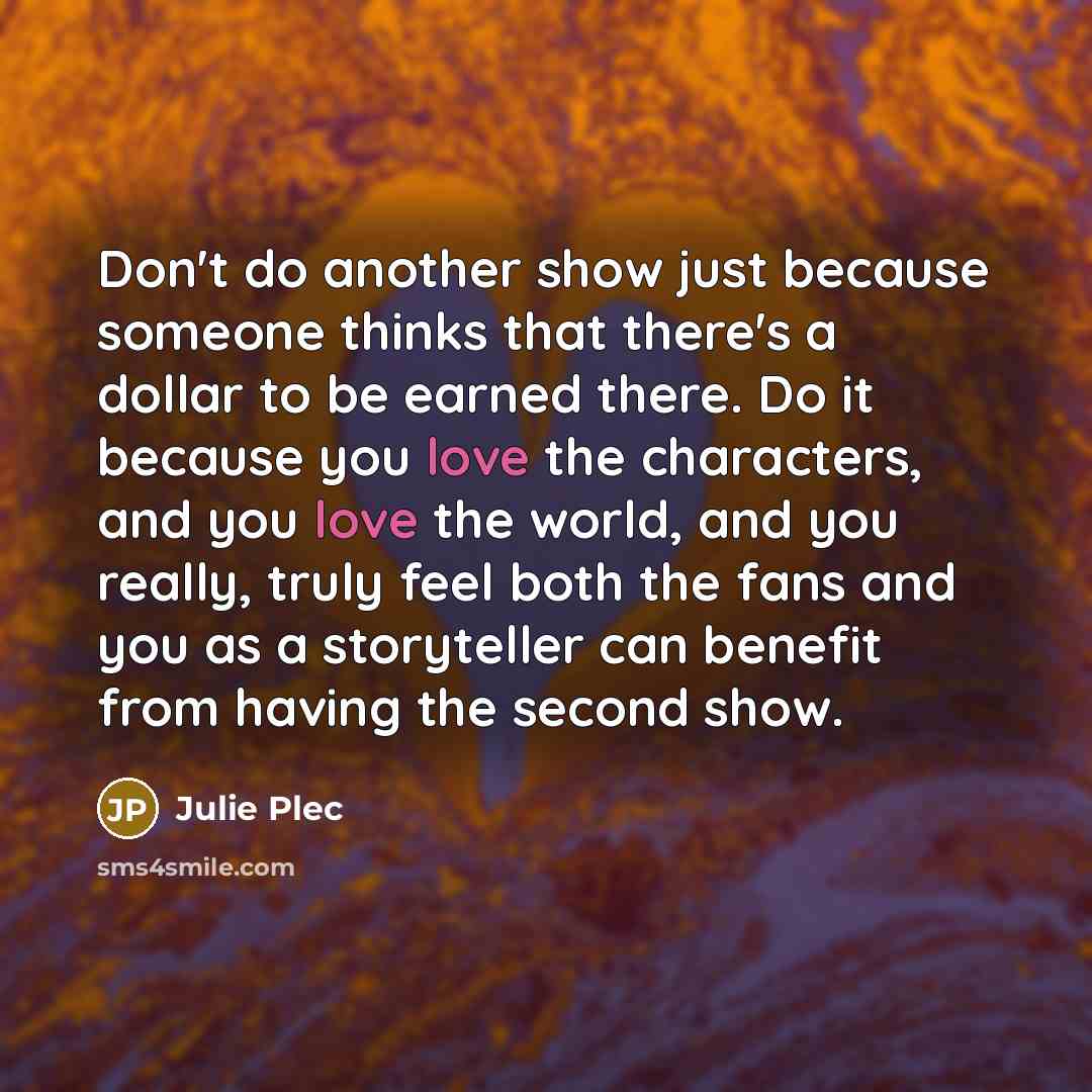 “Don't do another show just because someone thinks that there's…” quote by Julie Plec