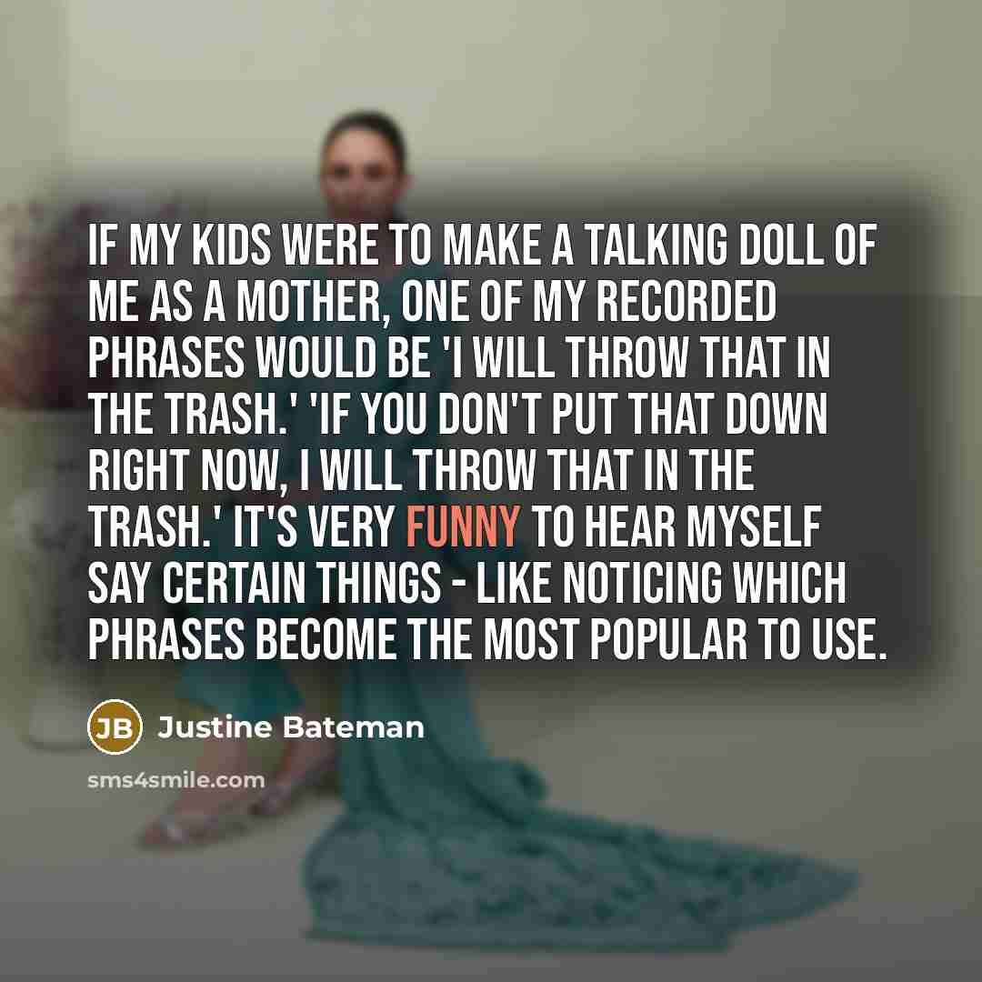 “If my kids were to make a talking doll of…” quote by Justine Bateman