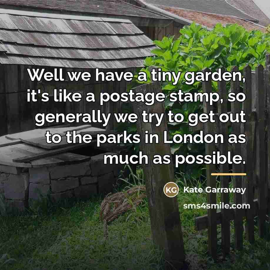 “Well we have a tiny garden, it's like a postage…” quote by Kate Garraway