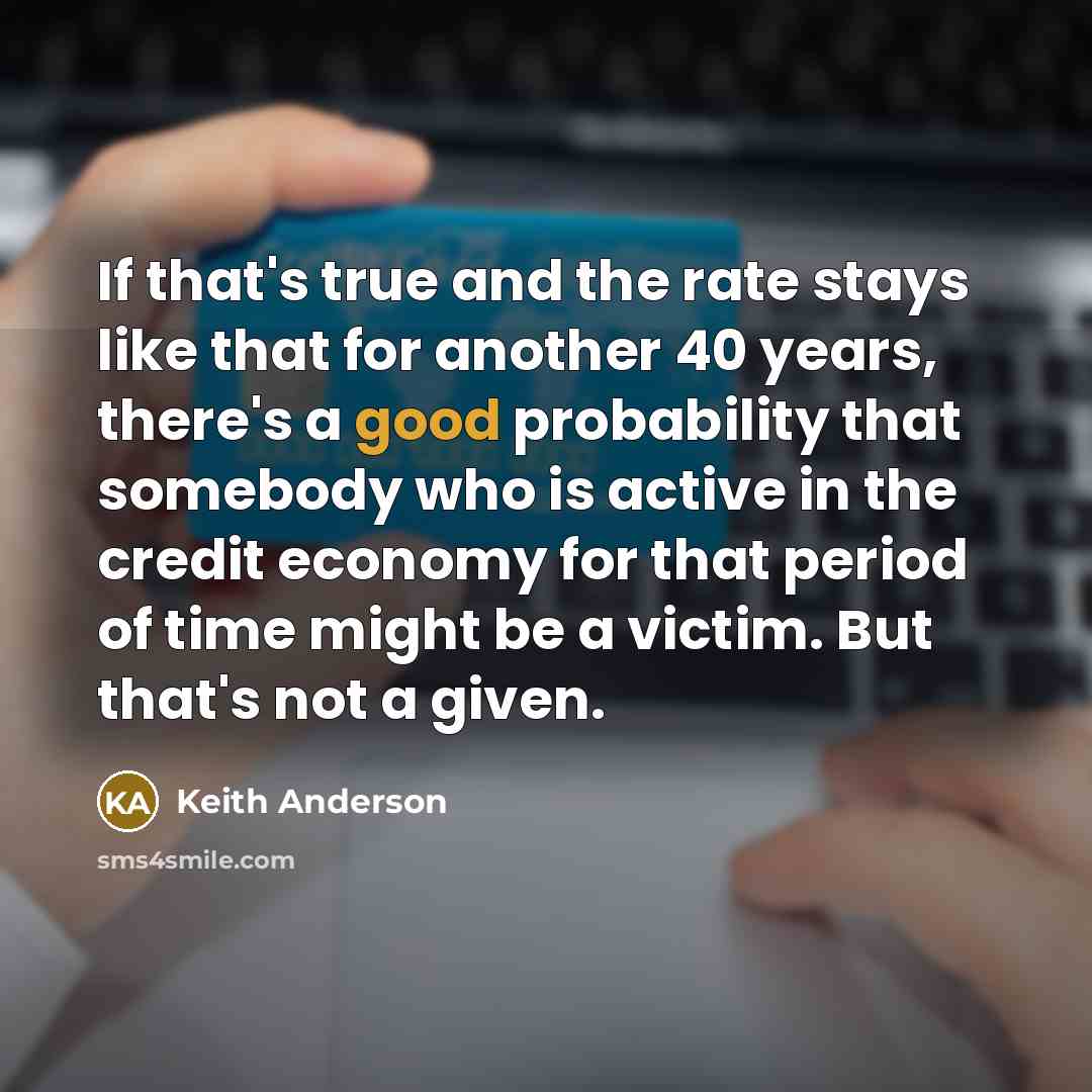 “If that's true and the rate stays like that for…” quote by Keith Anderson