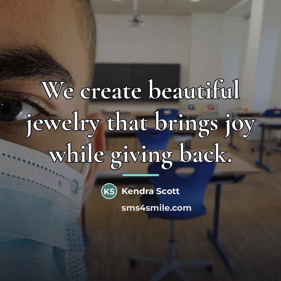 “We create beautiful jewelry that brings joy while giving back.…” quote by Kendra Scott