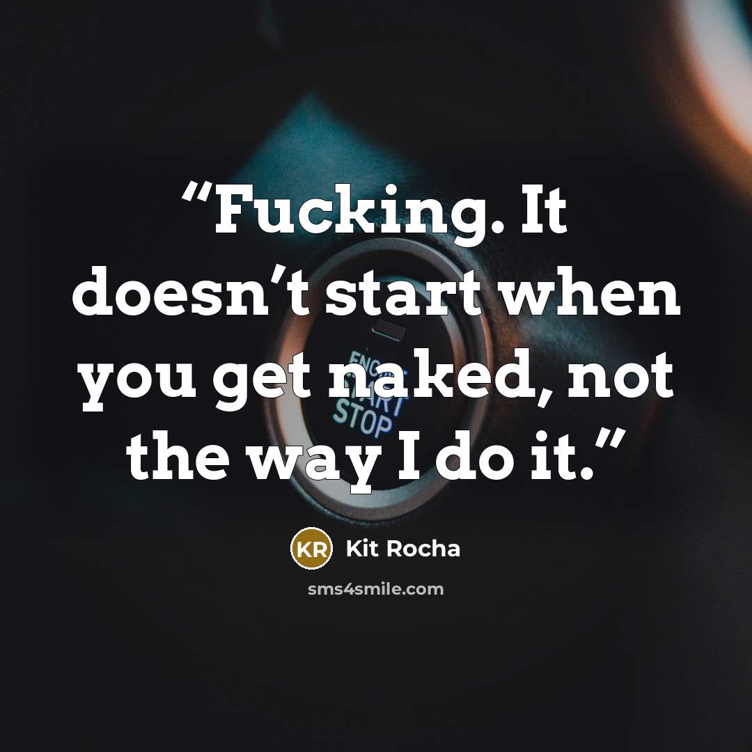 “Fucking. It doesn’t start when you get naked, not the way I do it.” quote by Kit Rocha