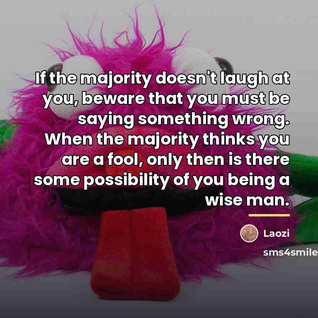 “If the majority doesn't laugh at you, beware that you…” quote by Laozi