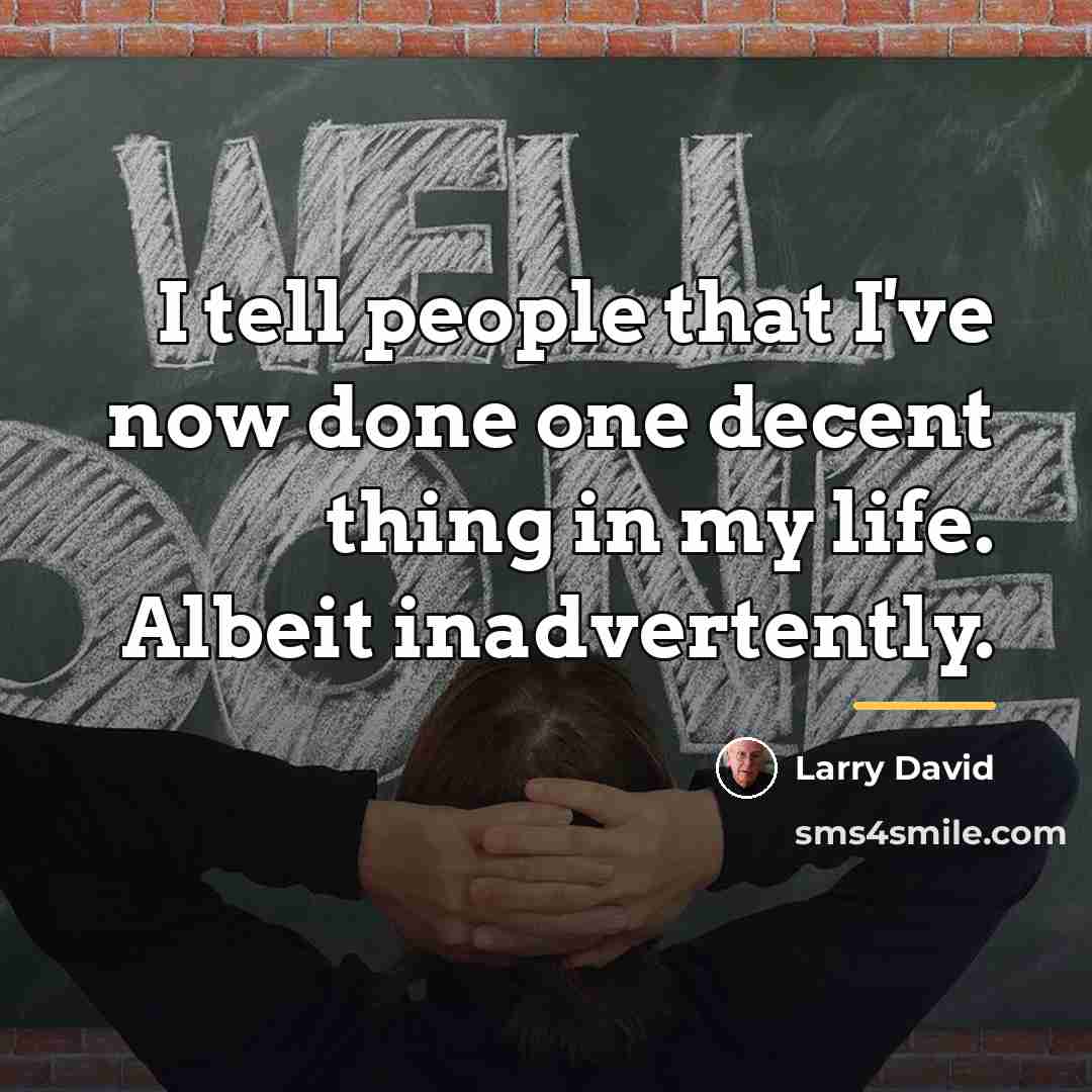 “I tell people that I've now done one decent thing…” quote by Larry David