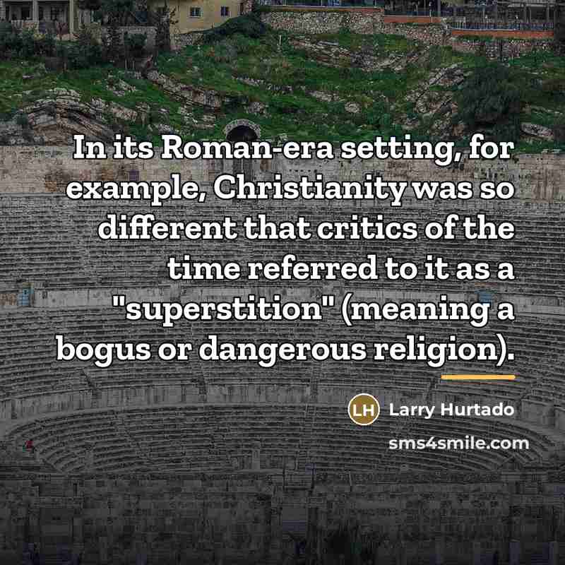 “In its Roman-era setting, for example, Christianity was so different…” quote by Larry Hurtado