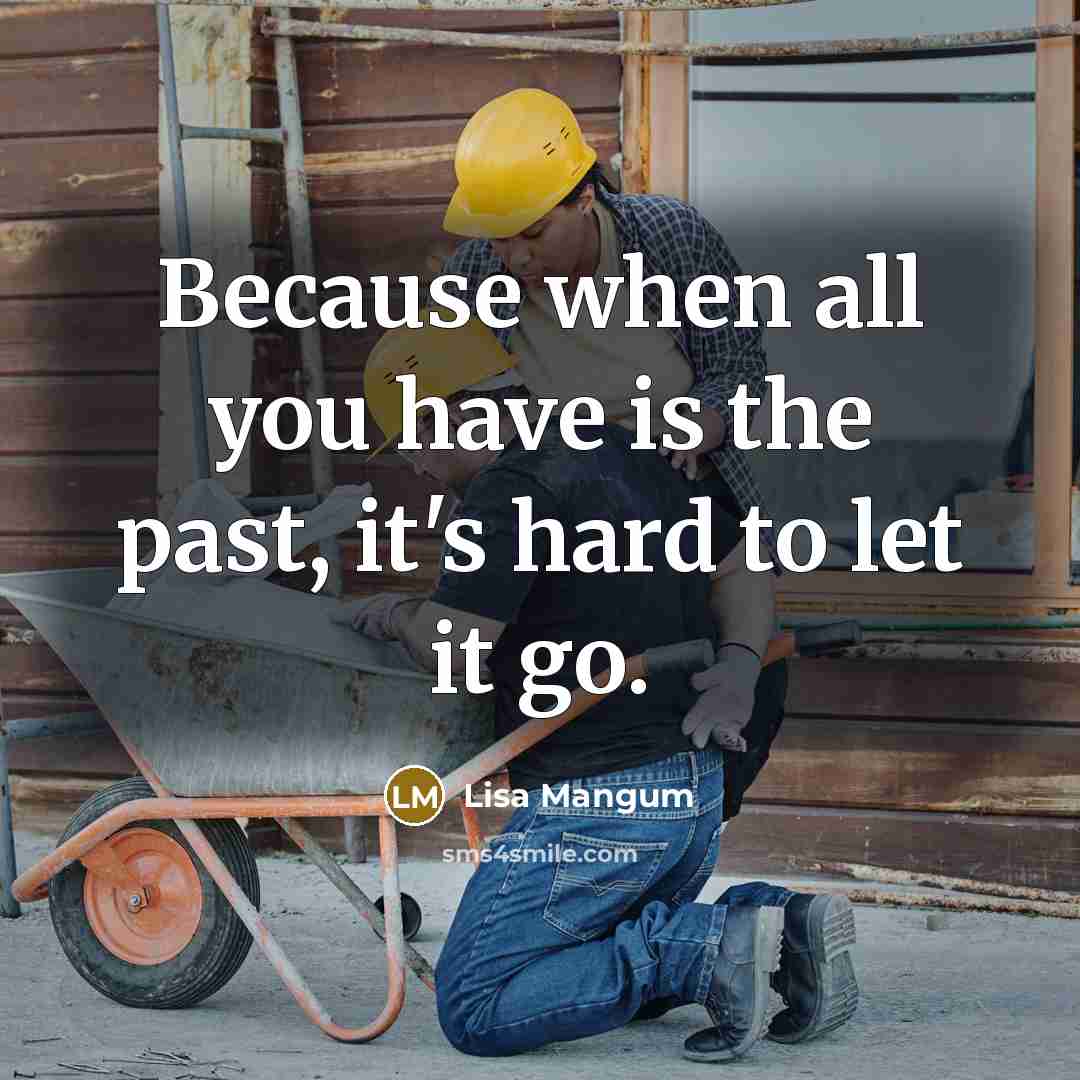 “Because when all you have is the past, it's hard to let it go.” quote by Lisa Mangum