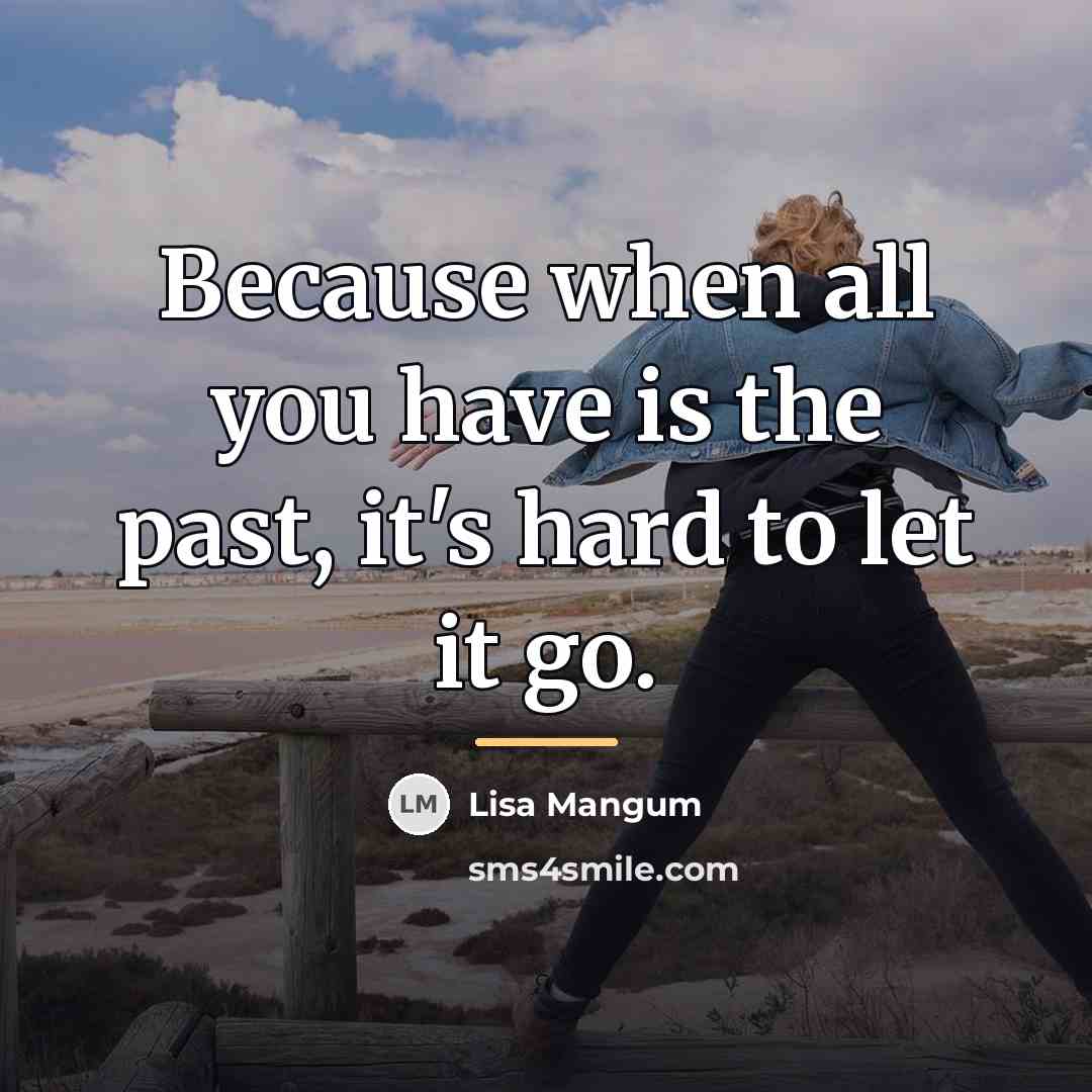 “Because when all you have is the past, it's hard…” quote by Lisa Mangum