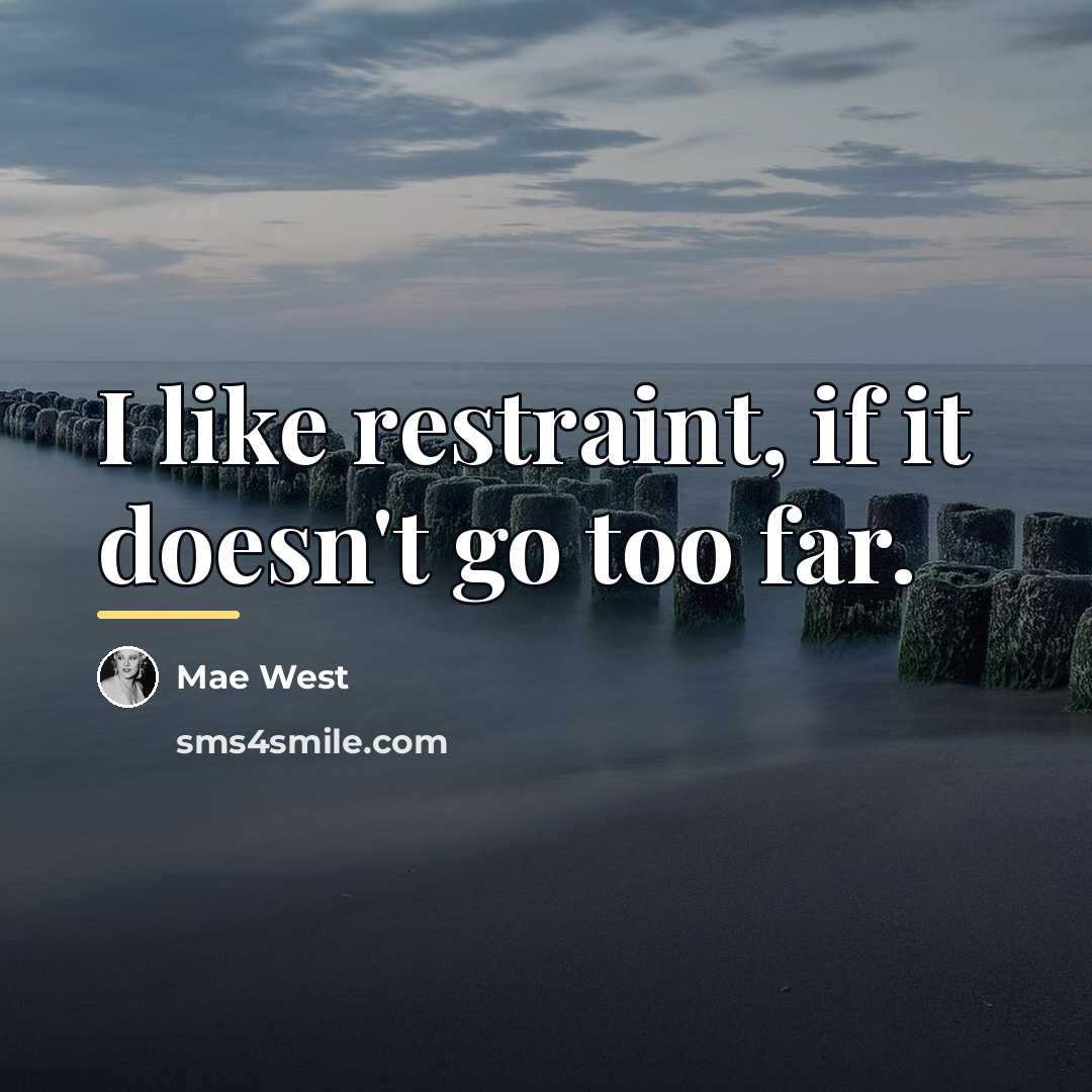 “I like restraint, if it doesn't go too far.…” quote by Mae West