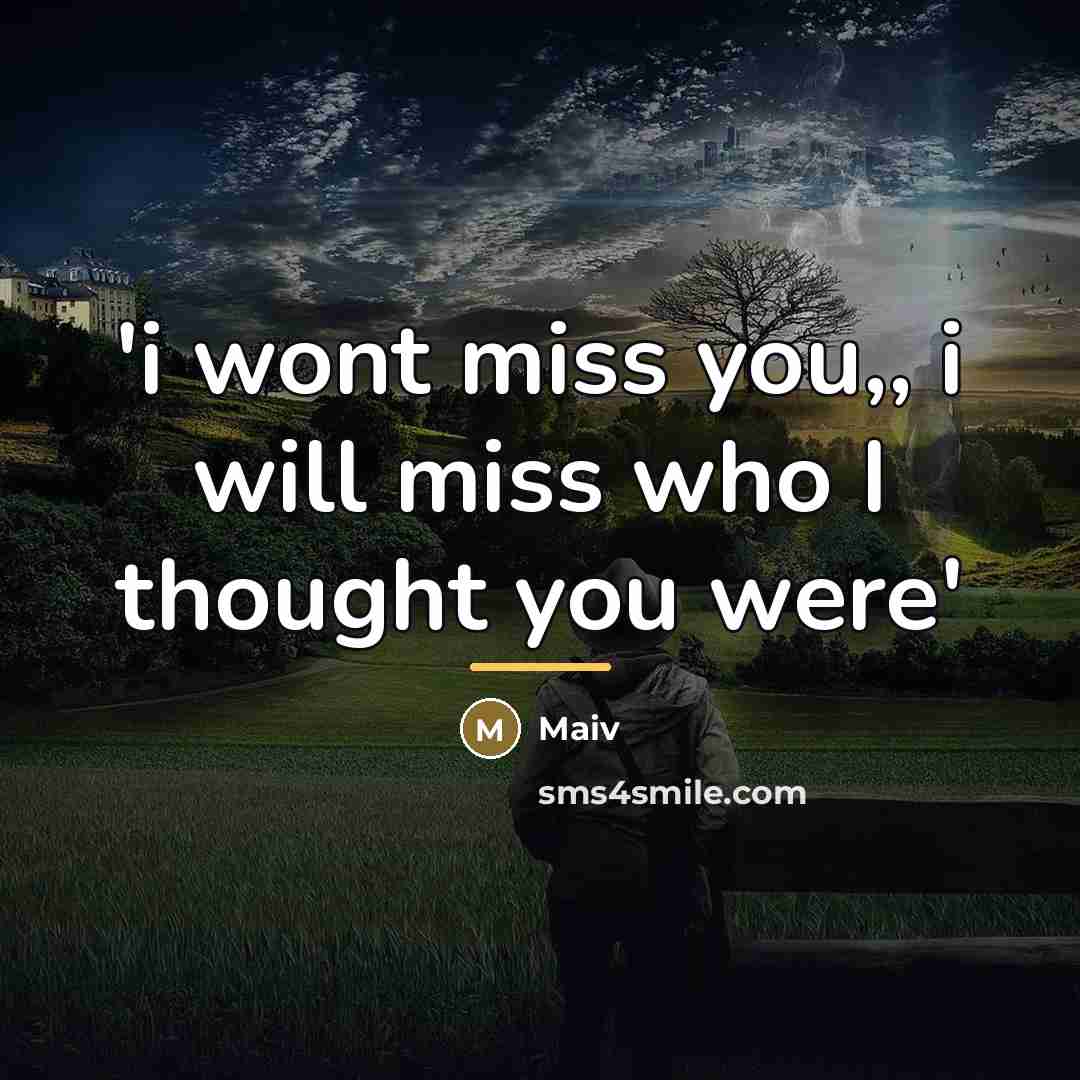 “'i wont miss you,, i will miss who I thought…” quote by Maiv