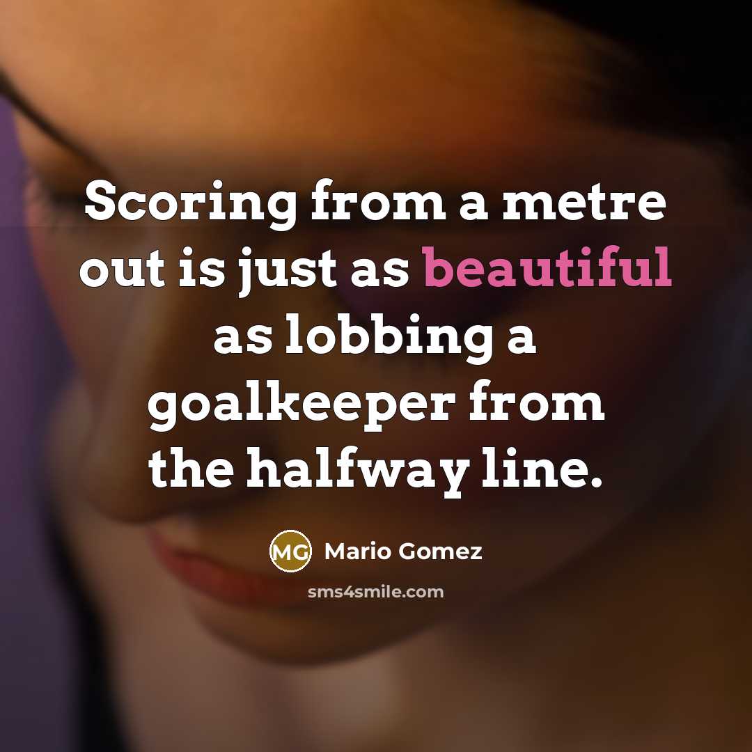 “Scoring from a metre out is just as beautiful as…” quote by Mario Gomez