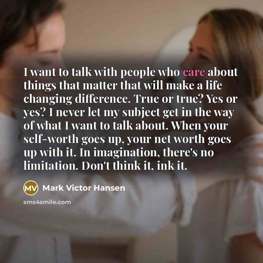 “I want to talk with people who care about things…” quote by Mark Victor Hansen