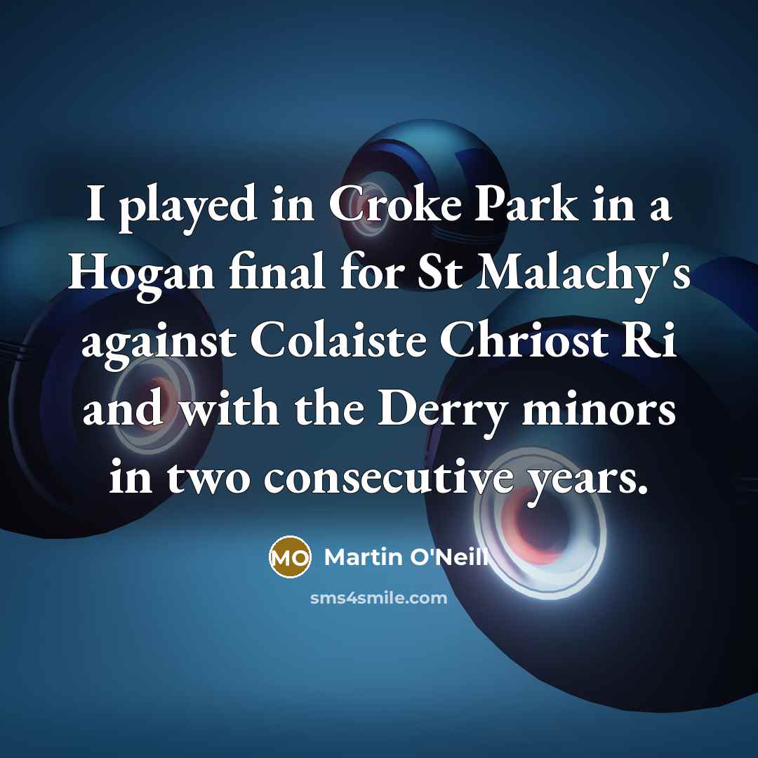 “I played in Croke Park in a Hogan final for…” quote by Martin O'Neill