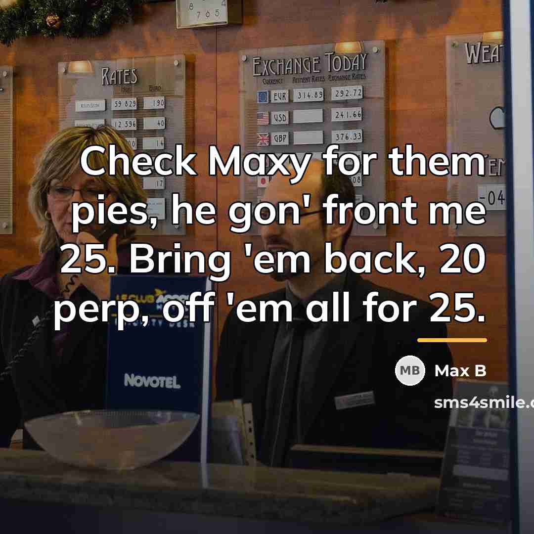 “Check Maxy for them pies, he gon' front me 25.…” quote by Max B