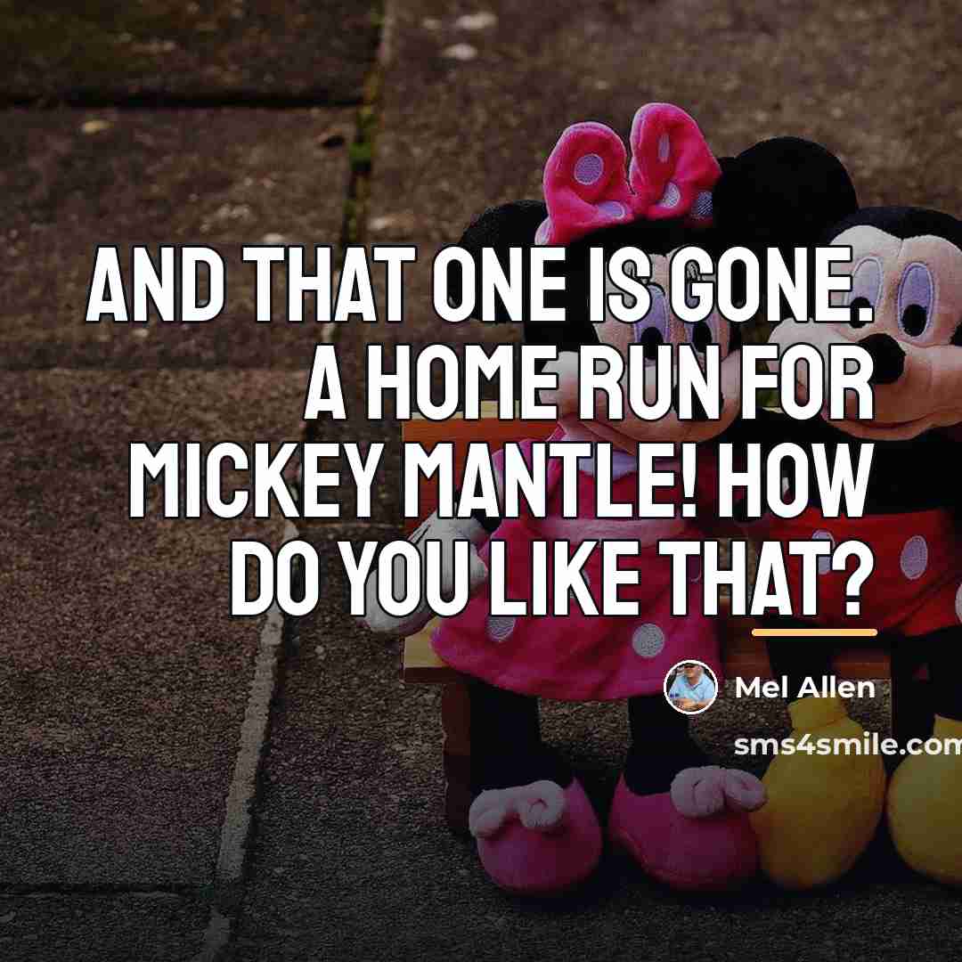 “And that one is gone. A home run for Mickey…” quote by Mel Allen