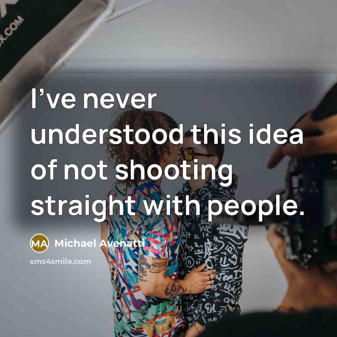 “I've never understood this idea of not shooting straight with…” quote by Michael Avenatti