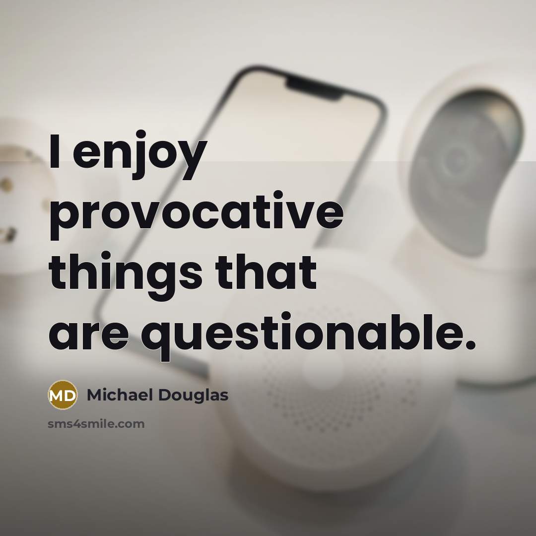 “I enjoy provocative things that are questionable.…” quote by Michael Douglas