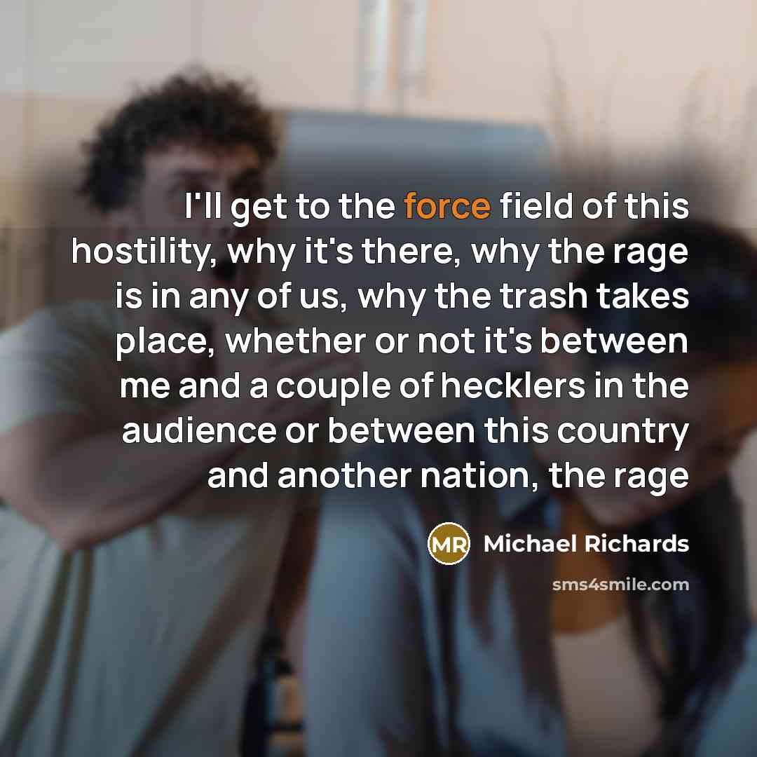 “I'll get to the force field of this hostility, why…” quote by Michael Richards