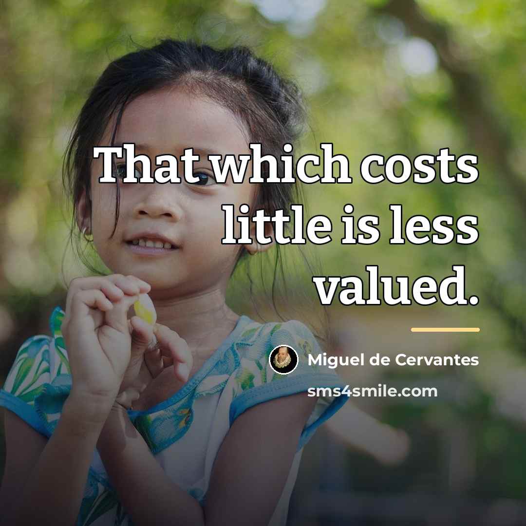 “That which costs little is less valued.…” quote by Miguel de Cervantes