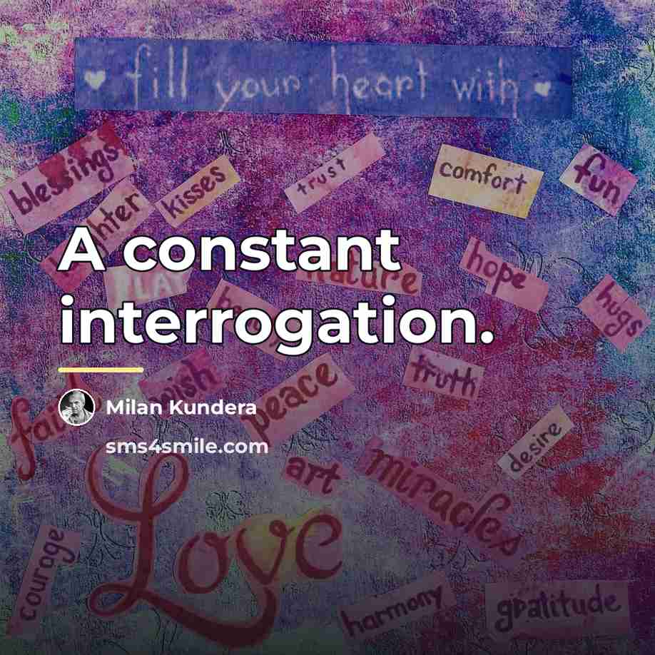 “A constant interrogation.…” quote by Milan Kundera
